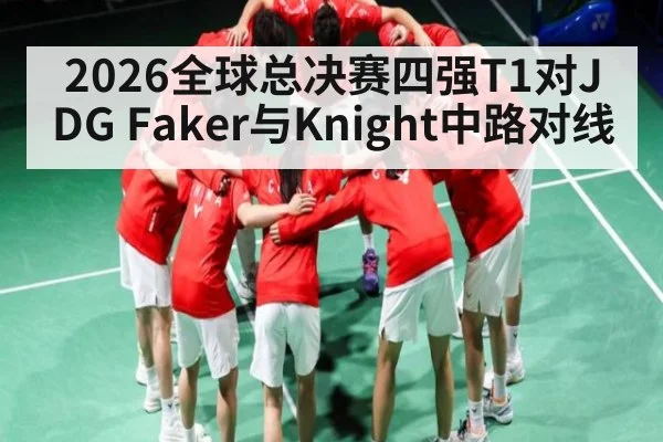 2026全球总决赛四强T1对JDG Faker与Knight中路对线