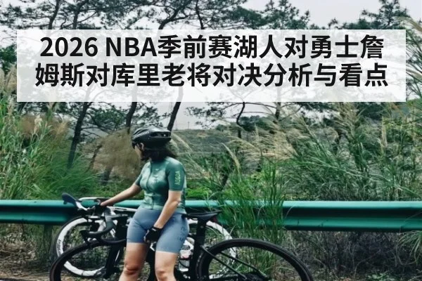 2026 NBA季前赛湖人对勇士詹姆斯对库里老将对决分析与看点